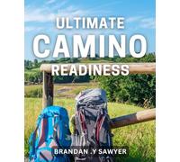 Ultimate Camino Readiness: Unleash Your Pilgrimage Potential: Expert Tips for Camino Success