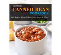 Ultimate Canned Bean Cookbook: 125 Recipes Main Dishes, Sides, Soups & More!