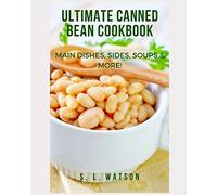 Ultimate Canned Bean Cookbook: Main Dishes, Sides, Soups & More!: 81 (Southern Cooking Recipes)