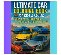 ULTIMATE CAR COLORING BOOK FOR KIDS AND ADULTS: MUSCLE CARS, SUPER CARS, SPORTS CARS AND FUTURISTIC VEHICLES