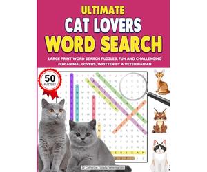 ULTIMATE CAT LOVERS WORD SEARCH: LARGE PRINT WORD SEARCH PUZZLES, FUN AND CHALLENGING FOR ANIMAL LOVERS, WRITTEN BY A VETERINARIAN (The Ultimate Animal Lover Activity Book Series)