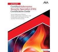 Ultimate Certified Kubernetes Security Specialist (CKS) Certification Guide: Secure Kubernetes Clusters, Harden Applications, and Achieve CKS ... Edition) (Kubernetes Engineer - CKA+CKS)