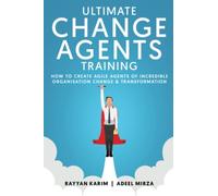 Ultimate Change Agents Training: How to create agile agents of incredible organisation change & transformation (The Enterprise Transformation Series)