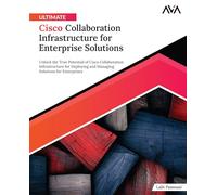 Ultimate Cisco Collaboration Infrastructure for Enterprise Solutions: Unlock the True Potential of Cisco Collaboration Infrastructure for Deploying ... Solutions for Enterprises (English Edition)