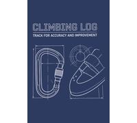 Ultimate Climbing Log Book: Track Routes, Grades, Attempts, Sends, Performance, and Technique for Bouldering, Top Rope, and Lead Climbing