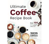 Ultimate Coffee Recipe Book: Over 100+ Masterful Recipes for the Modern Coffee Lover | Full Color Edition