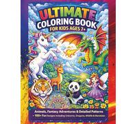 Ultimate Coloring Book for Kids Ages 7+: Animals, Fantasy Adventures & Detailed Patterns - 100+ Fun Designs Including Unicorns, Dragons, Wildlife & ... to Boost Creativity and Focus (Kids Coloring)