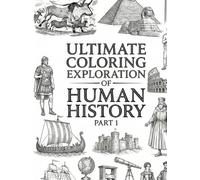 Ultimate Coloring Exploration of Human History - Part 1: Relaxing Educational Journey Activity Scenes from Ancient to Current Civilization for Kids, Teens, and Adults