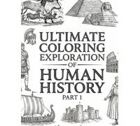Ultimate Coloring Exploration of Human History - Part 1: Relaxing Educational Journey Activity Scenes from Ancient to Current Civilization for Kids, Teens, and Adults
