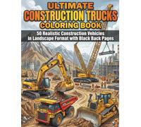 Ultimate Construction Trucks Coloring Book: 50 Ultra Detailed Bulldozers, Excavators and Dump Trucks in Landscape Format with Black Back Pages - ... Vehicle Coloring Book for Kids and Boys