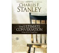 Ultimate Conversation, The: Talking to God Through Prayer by Charles Stanley (Sep 4 2012)