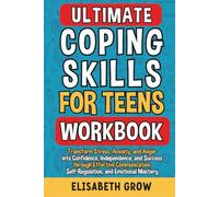 Ultimate Coping Skills for Teens Workbook: Transform Stress, Anxiety, and Anger into Confidence, Independence, and Success through Effective Communication, Self-Regulation, and Emotional Mastery.