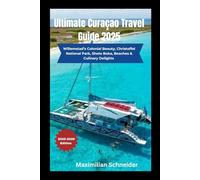 Ultimate Curaçao Travel Guide 2025: Willemstad’s Colonial Beauty, Christoffel National Park, Shete Boka, Beaches & Culinary Delight (Wanderwise: The Ultimate Global Travel Guide Series)