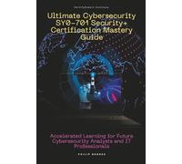 Ultimate Cybersecurity SY0-701 Security+ Certification Mastery Guide
