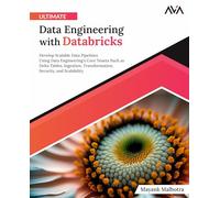 Ultimate Data Engineering with Databricks: Develop Scalable Data Pipelines Using Data Engineering's Core Tenets Such as Delta Tables, Ingestion, ... Security, and Scalability (English Edition)