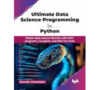 Ultimate Data Science Programming in Python: Master data science libraries with 300+ programs, 2 projects, and EDA GUI tools (English Edition)