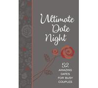 Ultimate Date Night: 52 Amazing Dates for Busy Couples: 52 Amazing Days of Us
