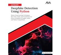 Ultimate Deepfake Detection Using Python: Master Deep Learning Techniques like CNNs, GANs, and Transformers to Detect Deepfakes in Images, Audio, and Videos Using Python (English Edition)