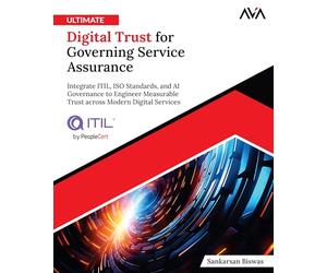 Ultimate Digital Trust for Governing Service Assurance: Integrate ITIL, ISO Standards, and AI Governance to Engineer Measurable Trust across Modern Digital Services (English Edition)