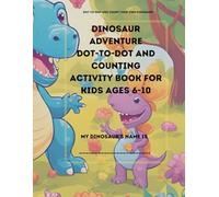 Ultimate Dinosaur Adventure: Dot-to-Dot, Counting, and Fun Activity Book for Kids Ages 6-10: Fun Learning Activities with T-Rex, Stegosaurus, Triceratops, Parasaurolophus, Spinosaurus, and More!
