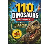 Ultimate Dinosaur Encyclopedia: 110 Realistic Dinosaurs with Facts, Size, Habitat, Fossils, and Fun Facts for Kids, Teens & Adults