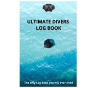Ultimate Divers Log Book - The only Log Book you will ever need: Scuba Diving Log Book for Beginner, Intermediate, and Experienced Divers Men & Women, ... Hand Signals, NAUI Dive Tables, Diving Gift