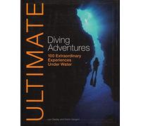 Ultimate Diving Adventures - 100 Extraordinary Experiences Under Water (Ultimate Adventures)
