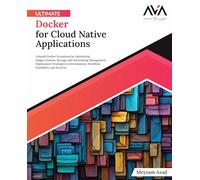 Ultimate Docker for Cloud Native Applications: Unleash Docker Ecosystem by Optimizing Image Creation, Storage and Networking Management, Deployment ... Scalability, and Security (English Edition)