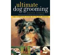 Ultimate Dog Grooming: The Complete Guide to 170 Dog Breeds