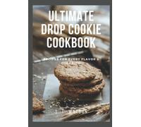 Ultimate Drop Cookie Cookbook: Recipes For Every Flavor & Occasion! (Southern Cooking Recipes)