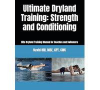 Ultimate Dryland Training: Strength and Conditioning: Elite Dryland Training Manual for Coaches and Swimmers (Swim Genius: First Edition Series)