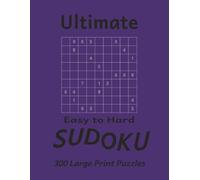 Ultimate Easy to Hard Sudoku: 300 Large Print Sudoku Puzzles | Solutions Included | 8.5 x 11 (Ultimate Sudoku)