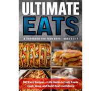 Ultimate Eats, A Cookbook For Teen Boys Ages 12-17: 100 Easy Recipes + Life Hacks to Help Teens Cook, Grow, and Build Real Confidence: The Budget, Black & White Edition