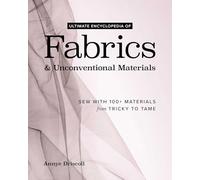 Ultimate Encyclopedia of Fabrics & Unconventional Materials: Sew with 100+ Materials from Tricky to Tame