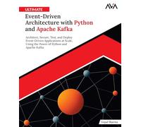 Ultimate Event-Driven Architecture with Python and Apache Kafka: Architect, Secure, Test, and Deploy Event-Driven Applications at Scale, Using the ... ... Systems Engineer - Kafka & Python)