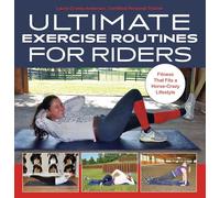 Ultimate Exercise Routines for Riders: Fitness That Fits a Horse-Crazy Lifestyle