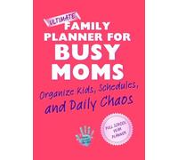 Ultimate Family Planner for Busy Moms: A Full School Year Organizer to Keep Up with Kids, Schedules, Chores, and Daily Family Chaos