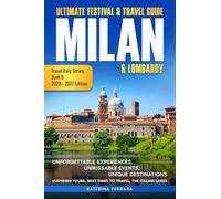 Ultimate Festival & Travel Guide Milan & Lombardy: Unforgettable Experiences, Unmissable Events, Unique Destinations, Inspiring Tours, Best Times to ... the Italian Lakes (Travel Italy Series)
