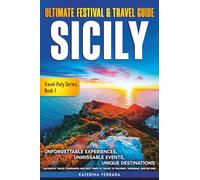 Ultimate Festival & Travel Guide Sicily: Unforgettable Experiences, Unmissable Events, Unique Destinations, Authentic Travel Itineraries and Best ... Taormina, and Beyond: 1 (Travel Italy Series)