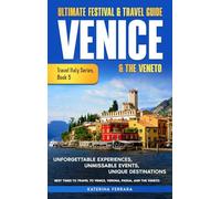 Ultimate Festival & Travel Guide Venice & the Veneto: Unforgettable Experiences, Unmissable Events, Unique Itineraries & Best Times to Travel to ... and the Veneto: 5 (Travel Italy Series)