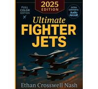 Ultimate Fighter Jets: A Full-Color Guide to the World’s Most Powerful Military Aircraft with Profiles, Stories, and Breathtaking Aviation Photography
