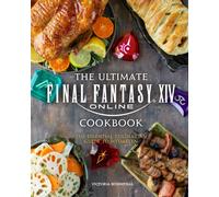 Ultimate Final Fantasy XIV Cookbook : The Essential Culinarian Guide to Hydaelyn