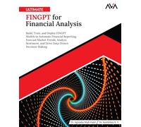Ultimate FINGPT for Financial Analysis: Build, Train, and Deploy FINGPT Models to Automate Financial Reporting, Forecast Market Trends, Analyze ... AI for Business - Enterprise Path)