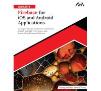 Ultimate Firebase for iOS and Android Applications: Leverage Firebase’s Full Suite to Craft Secure, Scalable and High-Performance Apps Across iOS and Android Platforms (English Edition)