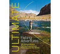 Ultimate Fishing Adventures : 100 Extraordinary Fishing Experiences from Around the World