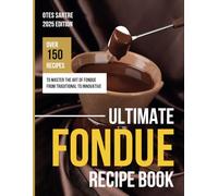 Ultimate Fondue Recipe Book: Over 150 Recipes to Master the Art of Fondue from Traditional to Innovative
