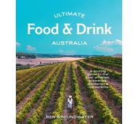Ultimate Food & Drink: Australia : A Guide to the Best Wineries, Breweries, Distilleries and Restaurants
