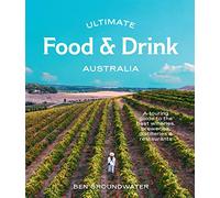 Ultimate Food & Drink: Australia: A Guide to the Best Wineries, Breweries, Distilleries and Restaurants