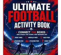 Ultimate Football Activity Book: Connect the Boxes and guess the iconic and modern day front three, midfield three, back four, attacking duo, attacking four, iconic team
