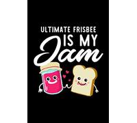 Ultimate Frisbee Is My Jam: Funny Notebook for Ultimate Frisbee Fan | Great Christmas & Birthday Gift Idea for Ultimate Frisbee Fan | Ultimate Frisbee Journal | 100 pages 6x9 inches